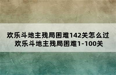 欢乐斗地主残局困难142关怎么过 欢乐斗地主残局困难1-100关